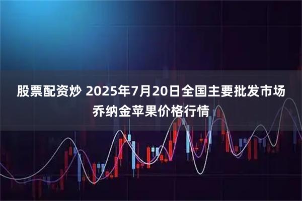 股票配资炒 2025年7月20日全国主要批发市场乔纳金苹果价格行情